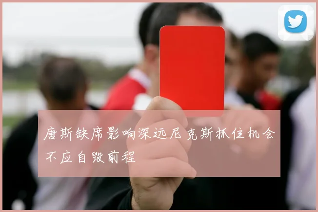 唐斯缺席影响深远尼克斯抓住机会不应自毁前程