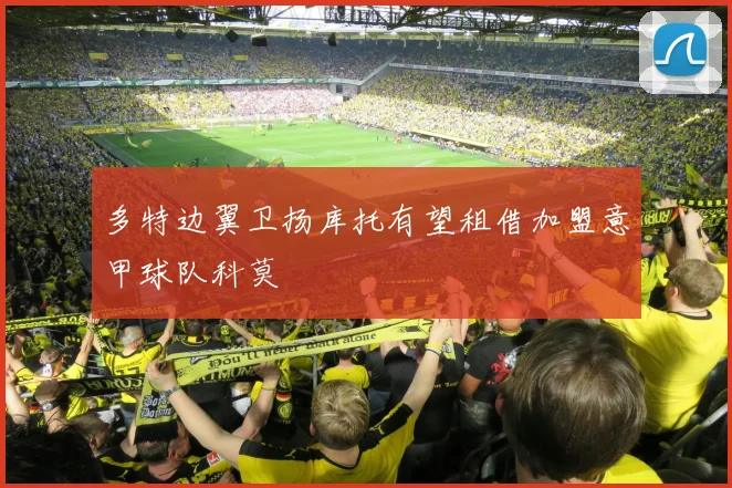 多特边翼卫扬库托有望租借加盟意甲球队科莫